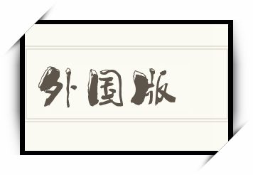 外国版怎么读_外国版是什么意思_外国版读音/解释