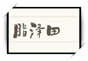 脂泽田怎么读_脂泽田是什么意思_脂泽田读音/解释