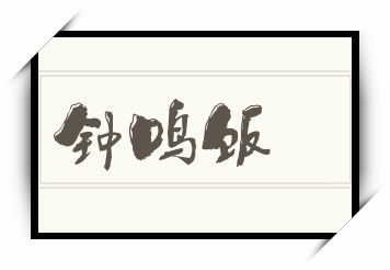 钟鸣饭怎么读_钟鸣饭是什么意思_钟鸣饭读音/解释