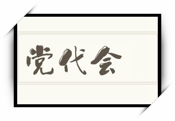 党代会怎么读_党代会是什么意思_党代会读音/解释